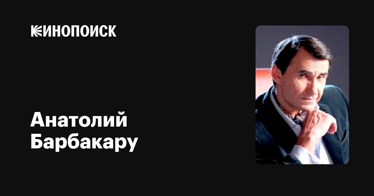 Анатолий Барбакару: фильмы, биография, семья, фильмография — Кинопоиск