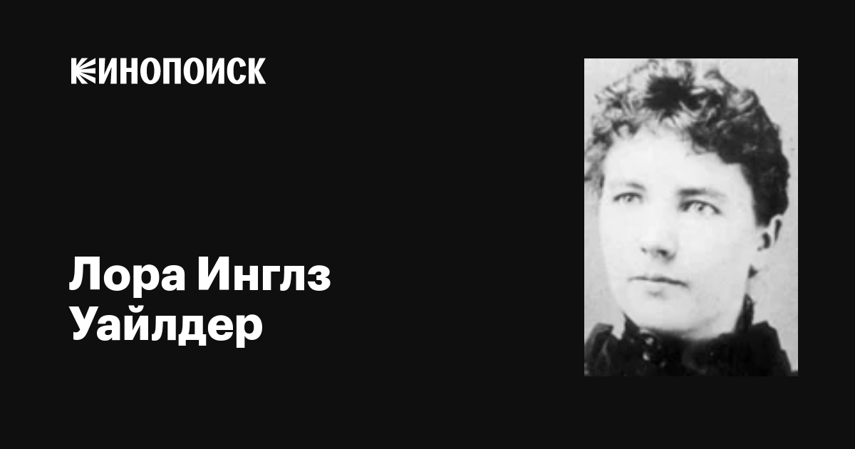 Лора Инглз Уайлдер (Laura Ingalls Wilder): фильмы, биография, семья ...