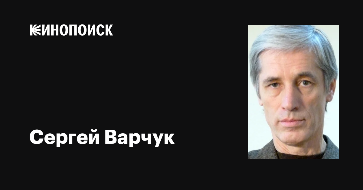 Биография актера Варчук Сергей: достижения, факты, фильмы | Название сайта