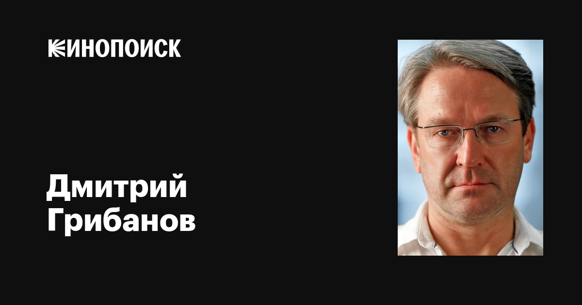 Дмитрий Грибанов: фильмы, биография, семья, фильмография — Кинопоиск