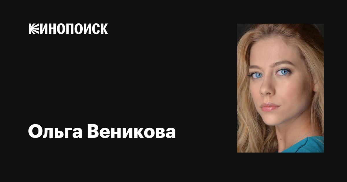 Ольга Веникова: фильмы, биография, семья, фильмография — Кинопоиск