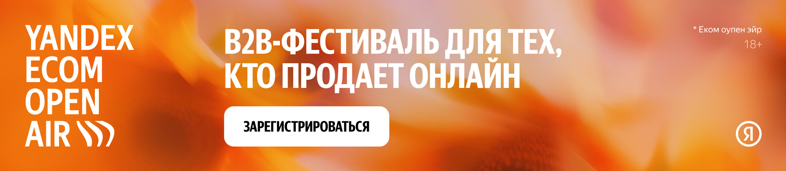 YANDEX ECOM OPEN AIR — B2B-FESTIVAL FOR THOSE WHO SELL ONLINE, REGISTER BUTTON, 18+ age restriction, Yandex logo