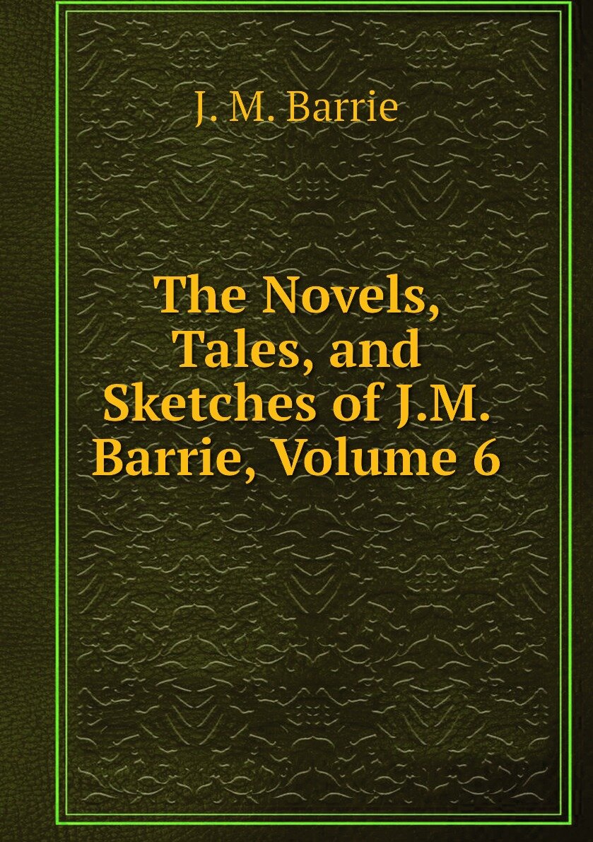 The Novels Tales and Sketches of J.M. Barrie Volume 6