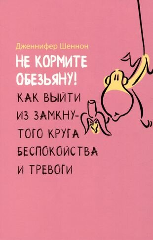 Не кормите обезьяну! Как выйти из замкнутого круга беспокойства и тревоги