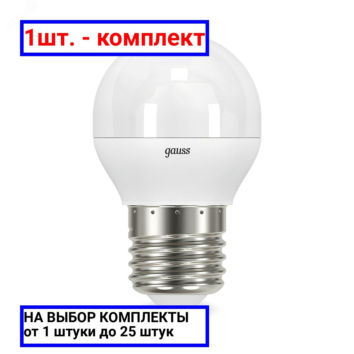 1шт. - Лампа светодиодная LED 6.5 Вт 520 лм 3000К AC150-265В E27 шар P45 теплая Black Gauss / GAUSS; арт. 105102107; оригинал / - комплект 1шт