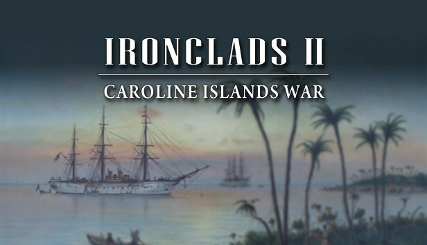 Игра Ironclads 2: Caroline Islands War 1885 для PC (STEAM) (электронная версия)