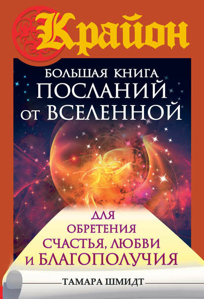 Крайон. Большая книга посланий от Вселенной для обретения Счастья Любви и Благополучия