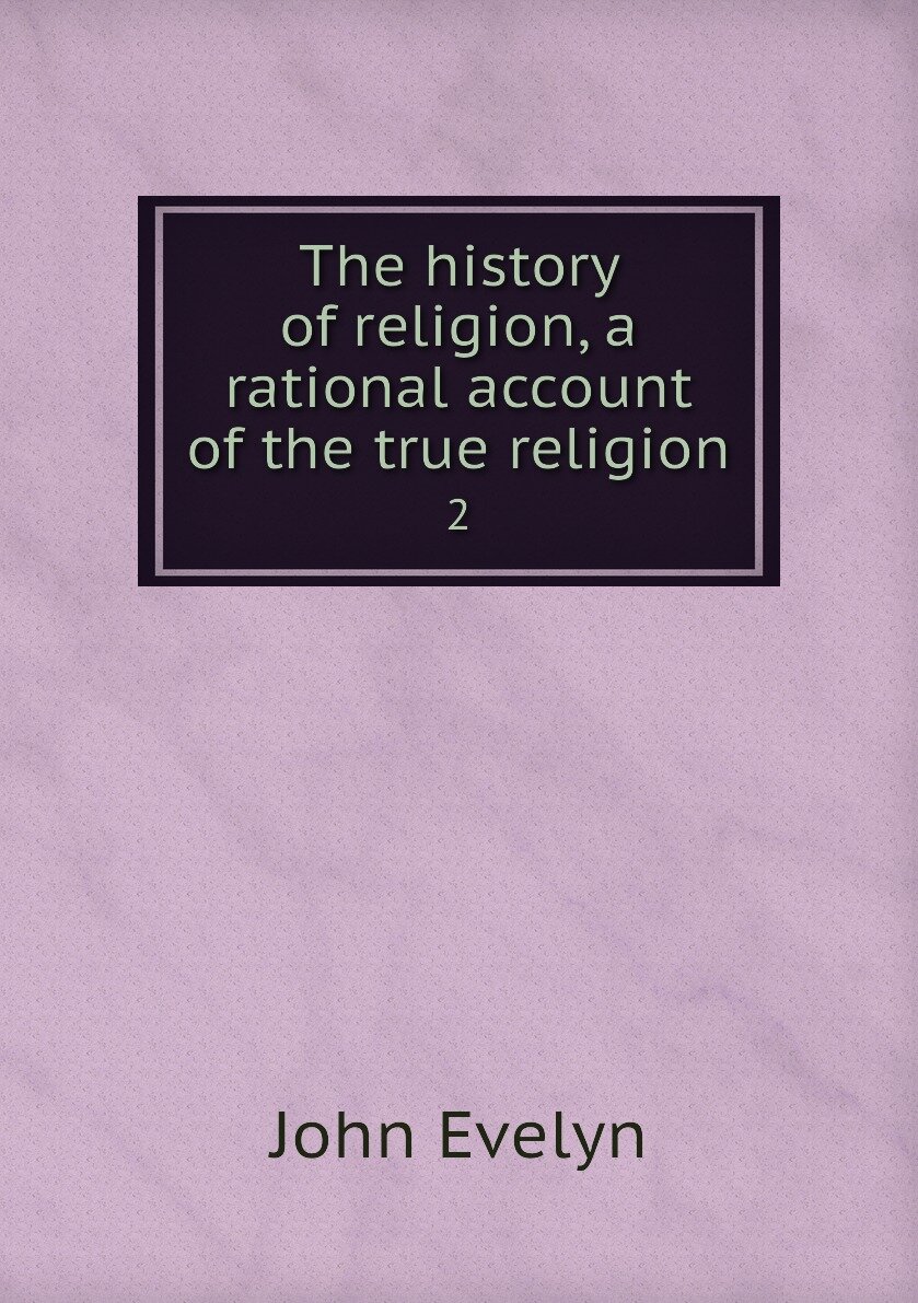 The history of religion a rational account of the true religion. 2