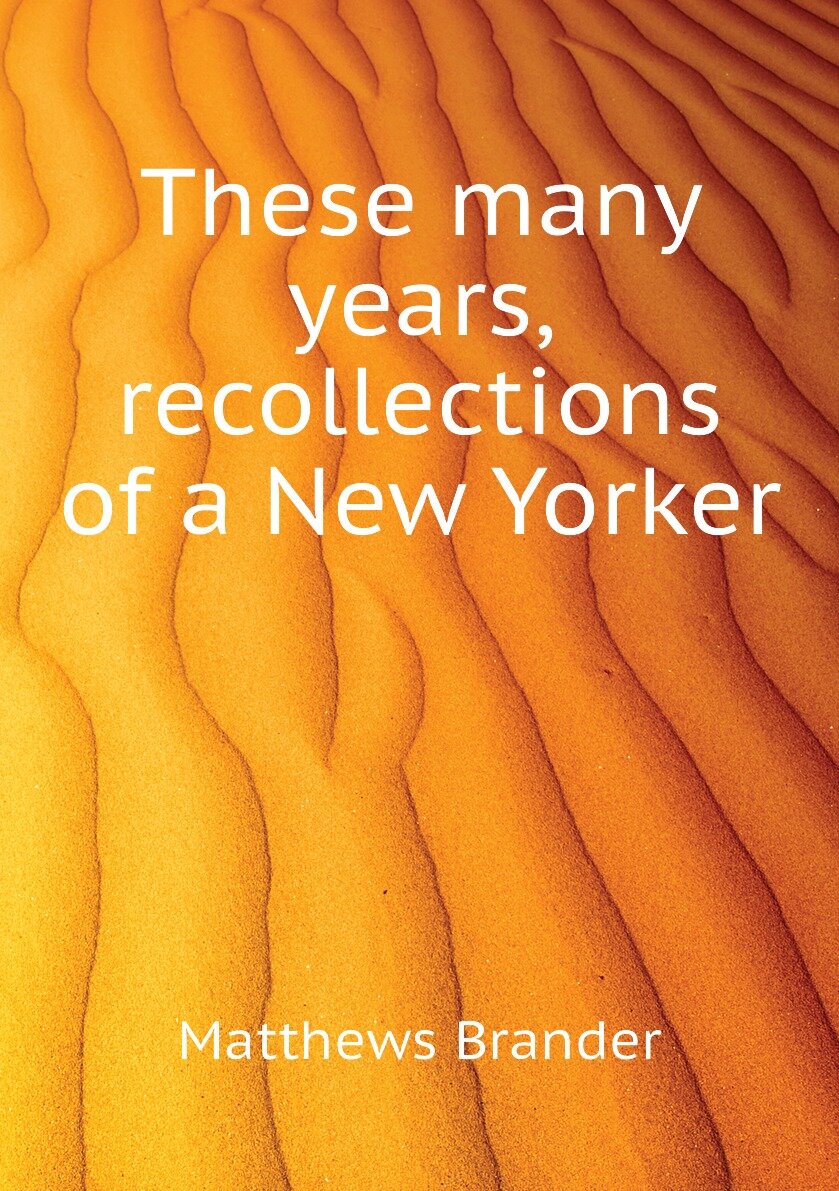 These many years recollections of a New Yorker