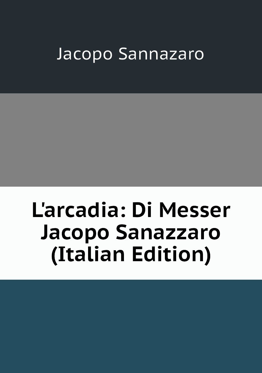 L'arcadia: Di Messer Jacopo Sanazzaro (Italian Edition)