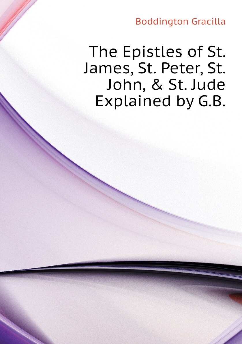 The Epistles of St. James St. Peter St. John & St. Jude Explained by G.B.