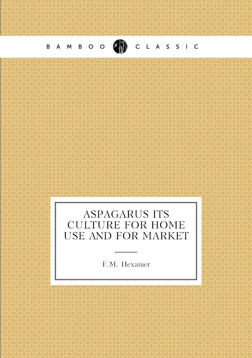 Aspagarus Its Culture for Home Use and for Market