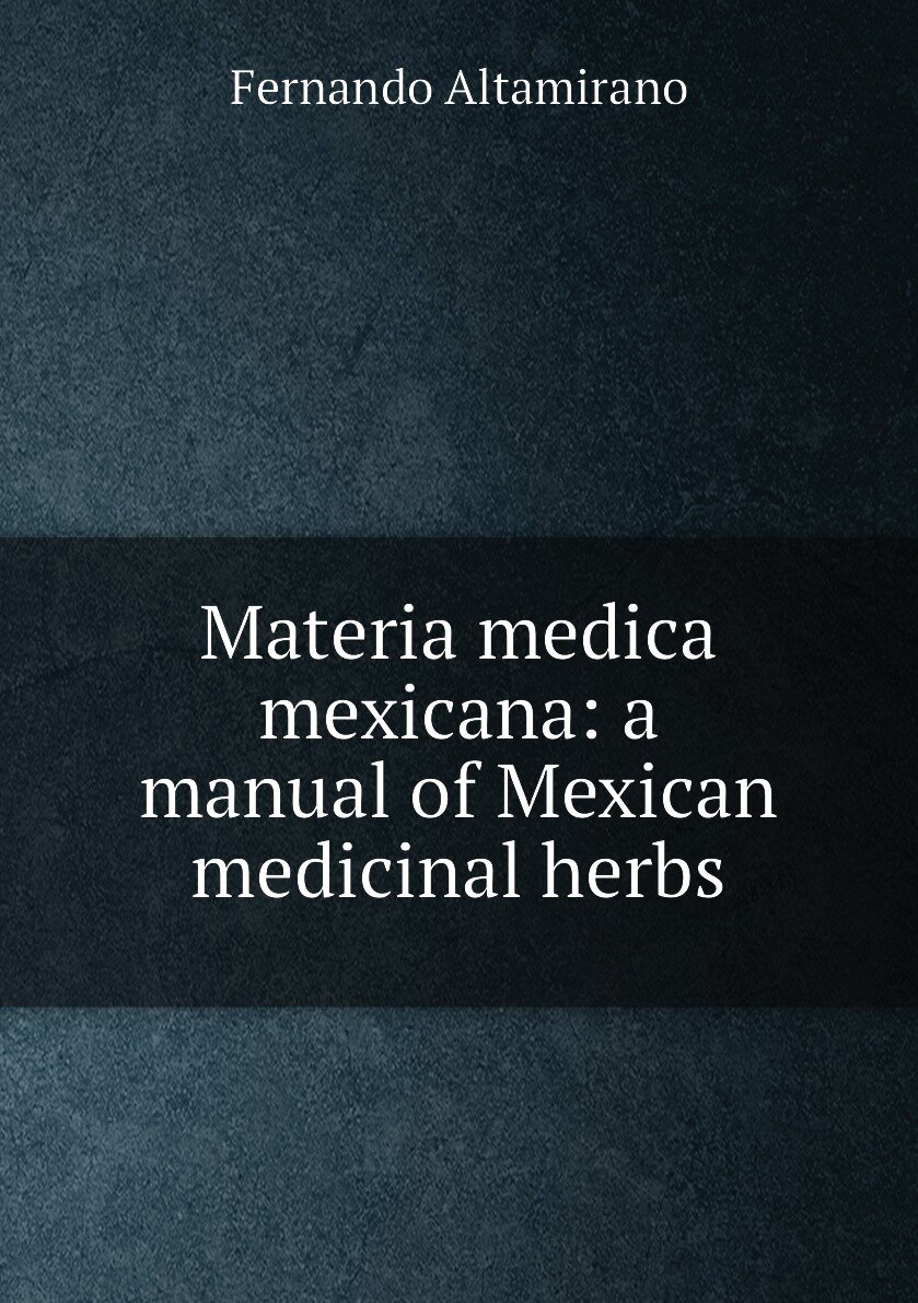 Materia medica mexicana: a manual of Mexican medicinal herbs