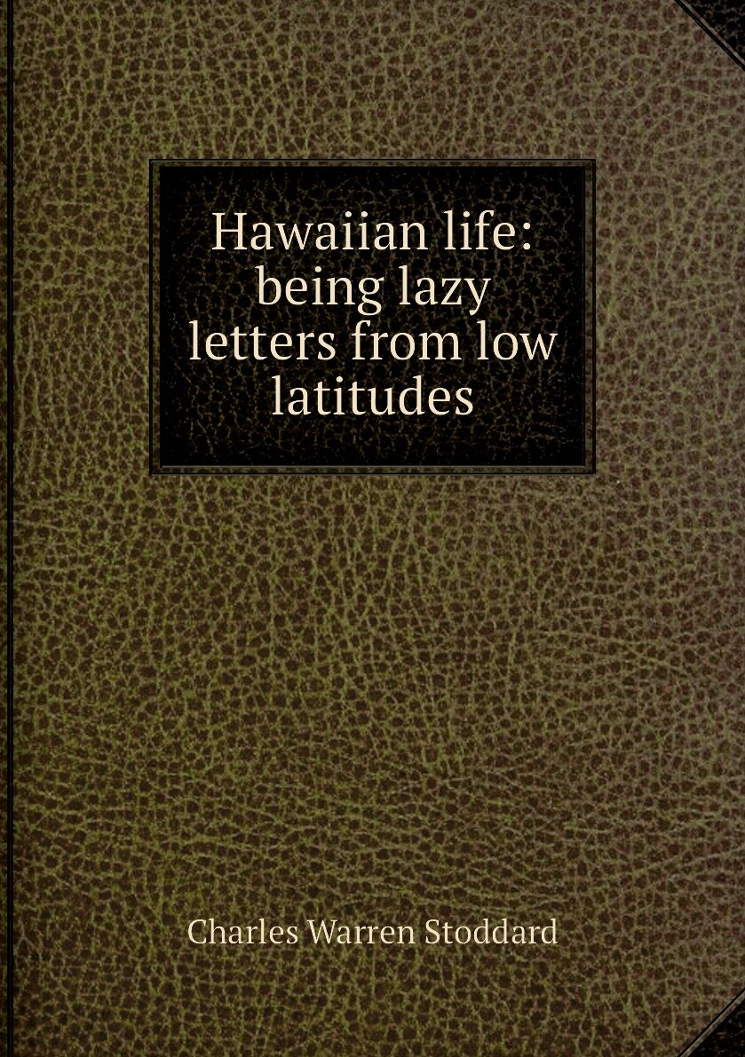 Hawaiian life: being lazy letters from low latitudes