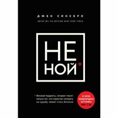 Синсеро Д. "НЕ НОЙ. Вековая мудрость, которая гласит: хватит жаловаться пора становиться богатым"