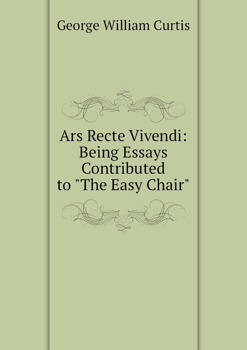 Ars Recte Vivendi: Being Essays Contributed to "The Easy Chair"