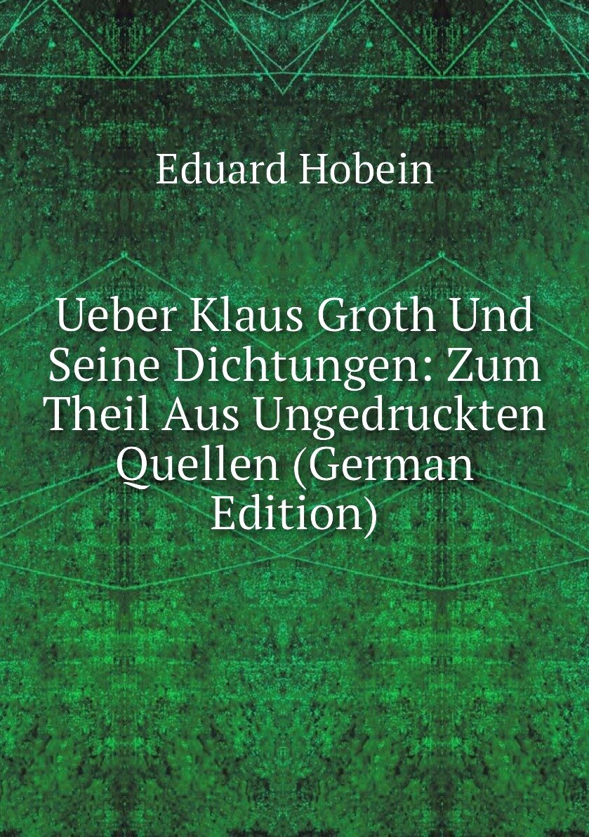 Ueber Klaus Groth Und Seine Dichtungen: Zum Theil Aus Ungedruckten Quellen (German Edition)