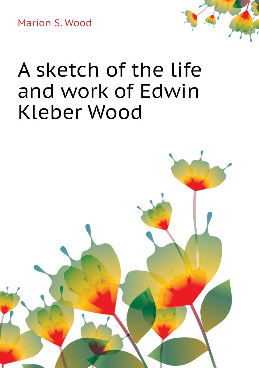 A sketch of the life and work of Edwin Kleber Wood