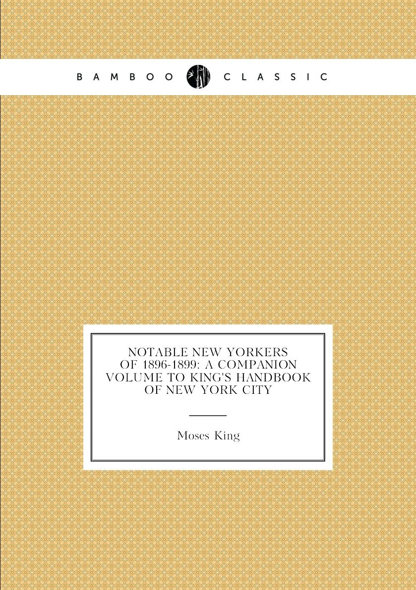 Notable New Yorkers of 1896-1899: a companion volume to King's handbook of New York City