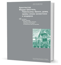 Сайгина Л.В. "Архитектор Федор Шехтель. Павильоны, банки, дома, храмы эпохи эклектики и модерна"