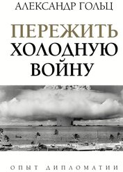 Пережить холодную войну. Опыт дипломатии