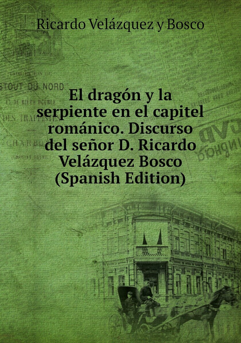 El dragón y la serpiente en el capitel románico. Discurso del señor D. Ricardo Velázquez Bosco (Spanish Edition)