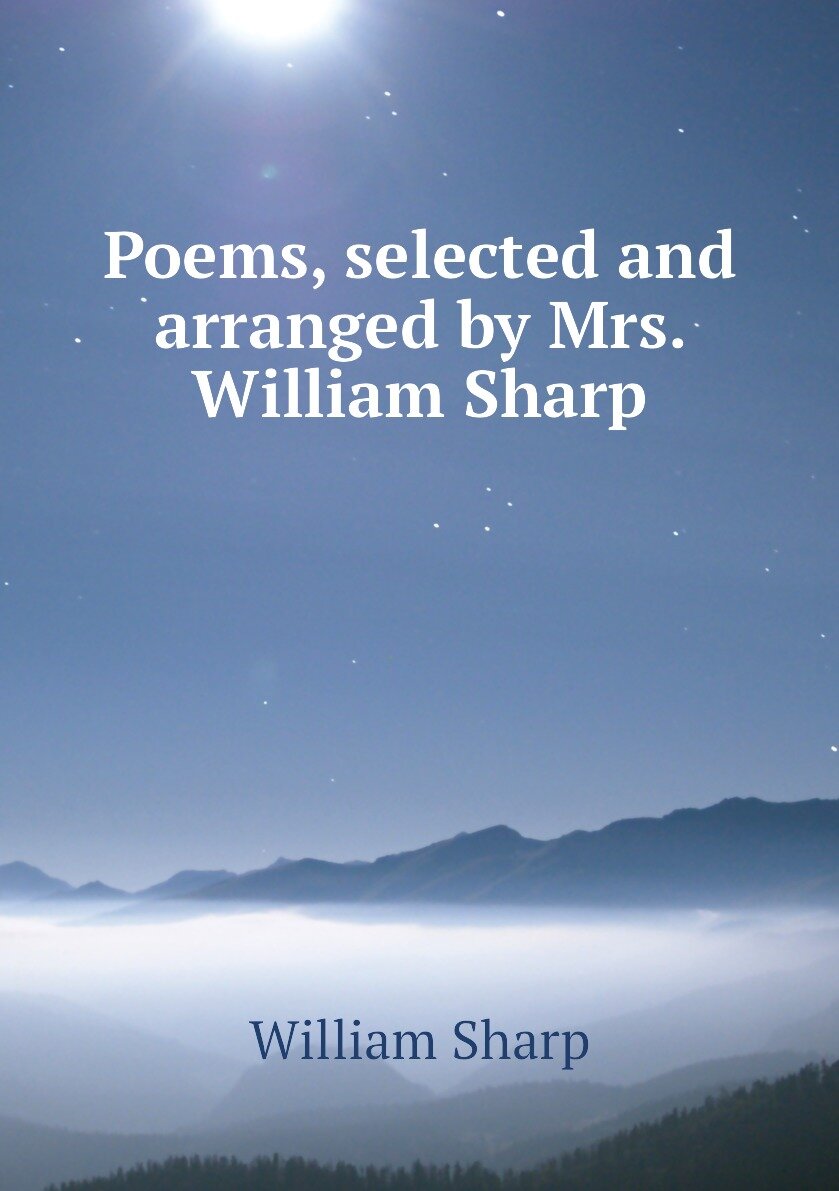 Poems selected and arranged by Mrs. William Sharp