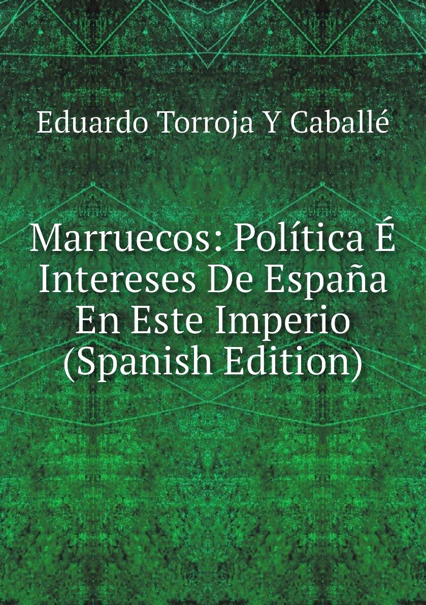 Marruecos: Política É Intereses De España En Este Imperio (Spanish Edition)