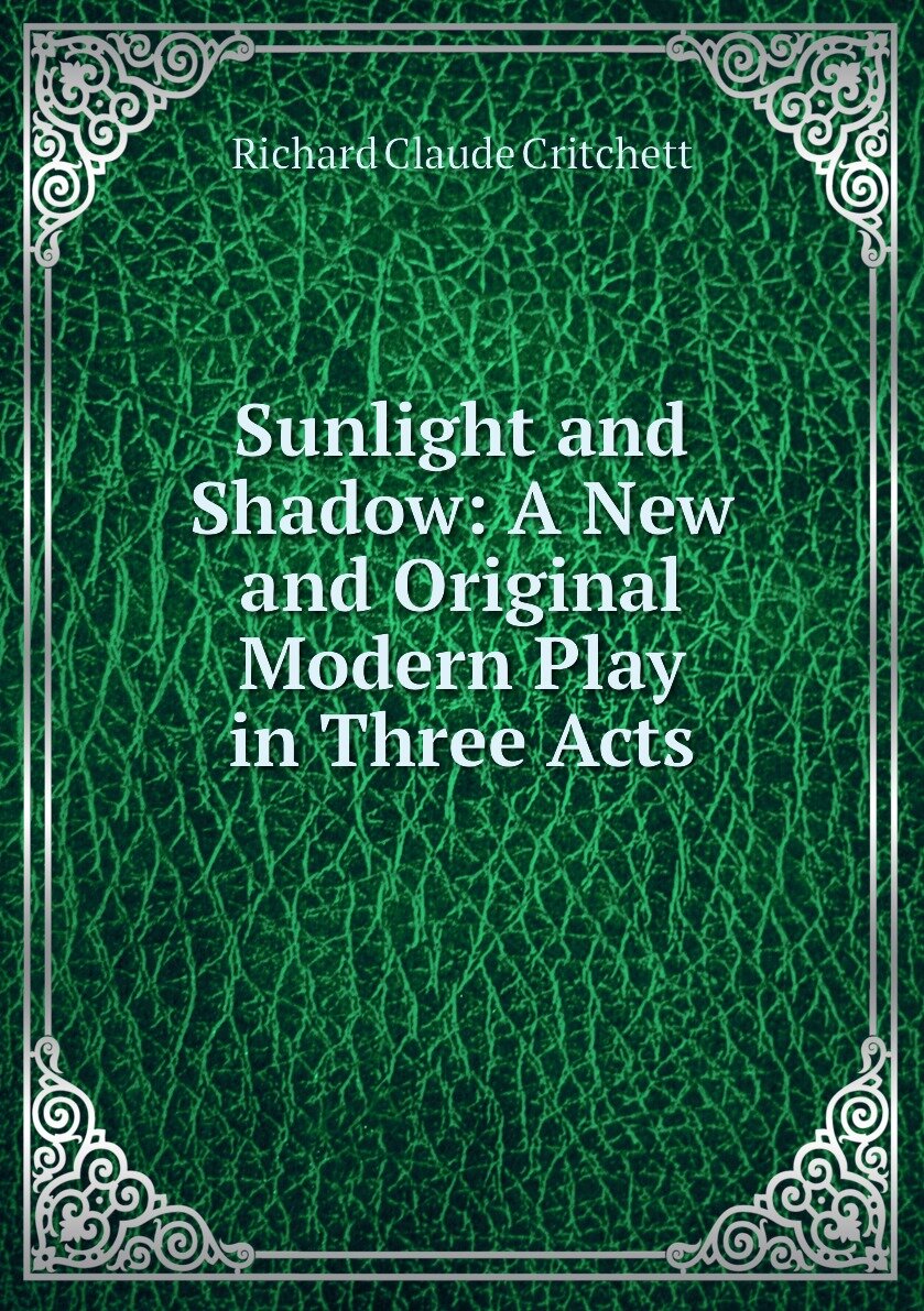 Sunlight and Shadow: A New and Original Modern Play in Three Acts
