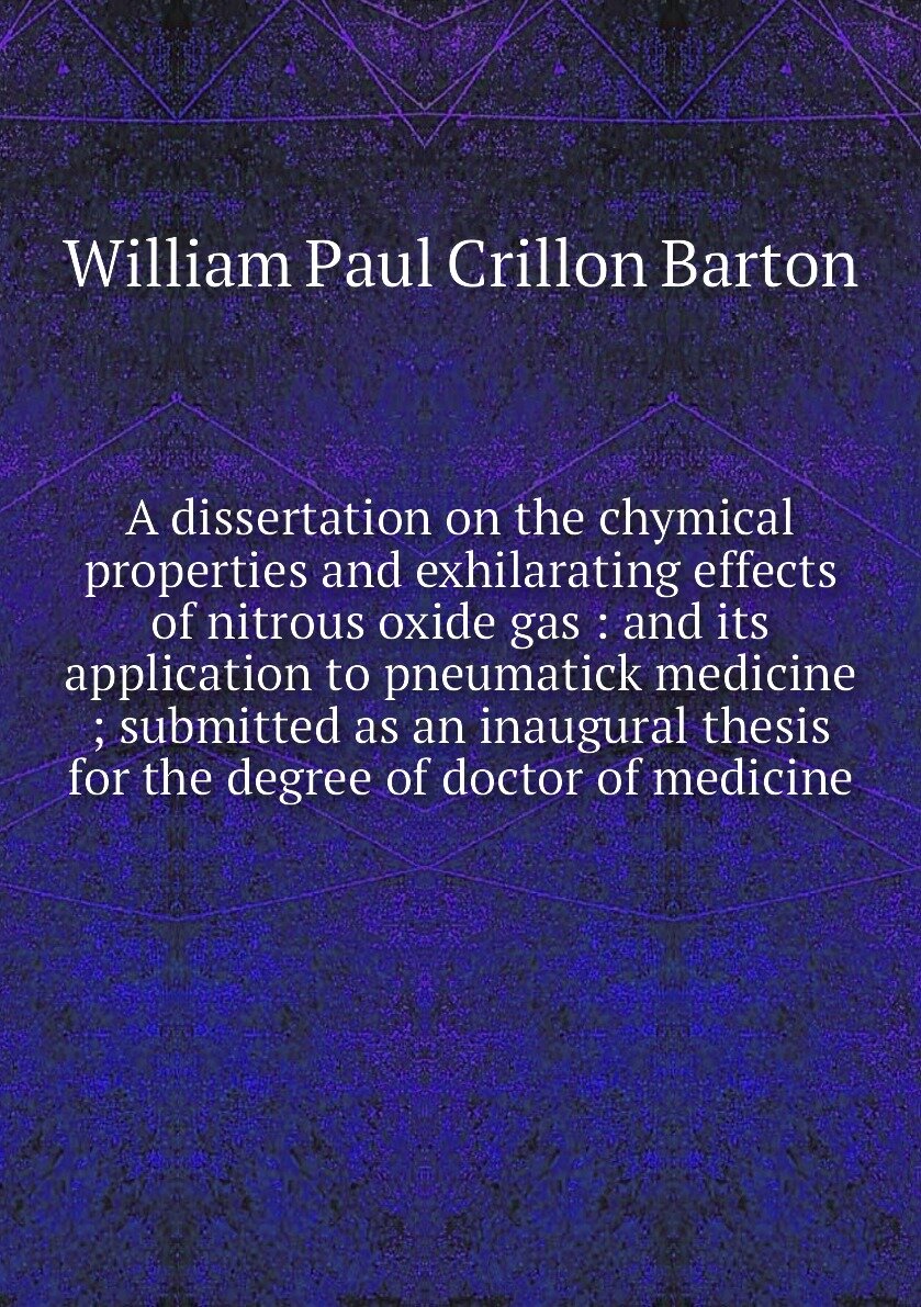 A dissertation on the chymical properties and exhilarating effects of nitrous oxide gas : and its application to pneumatick medicine ; submitted as an inaugural thesis for the degree of doctor of medicine