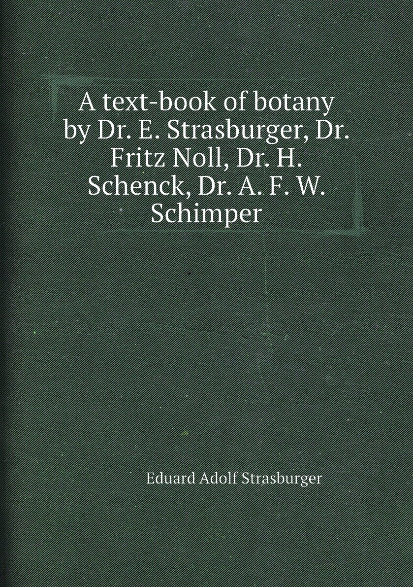 A text-book of botany by Dr. E. Strasburger Dr. Fritz Noll Dr. H. Schenck Dr. A. F. W. Schimper