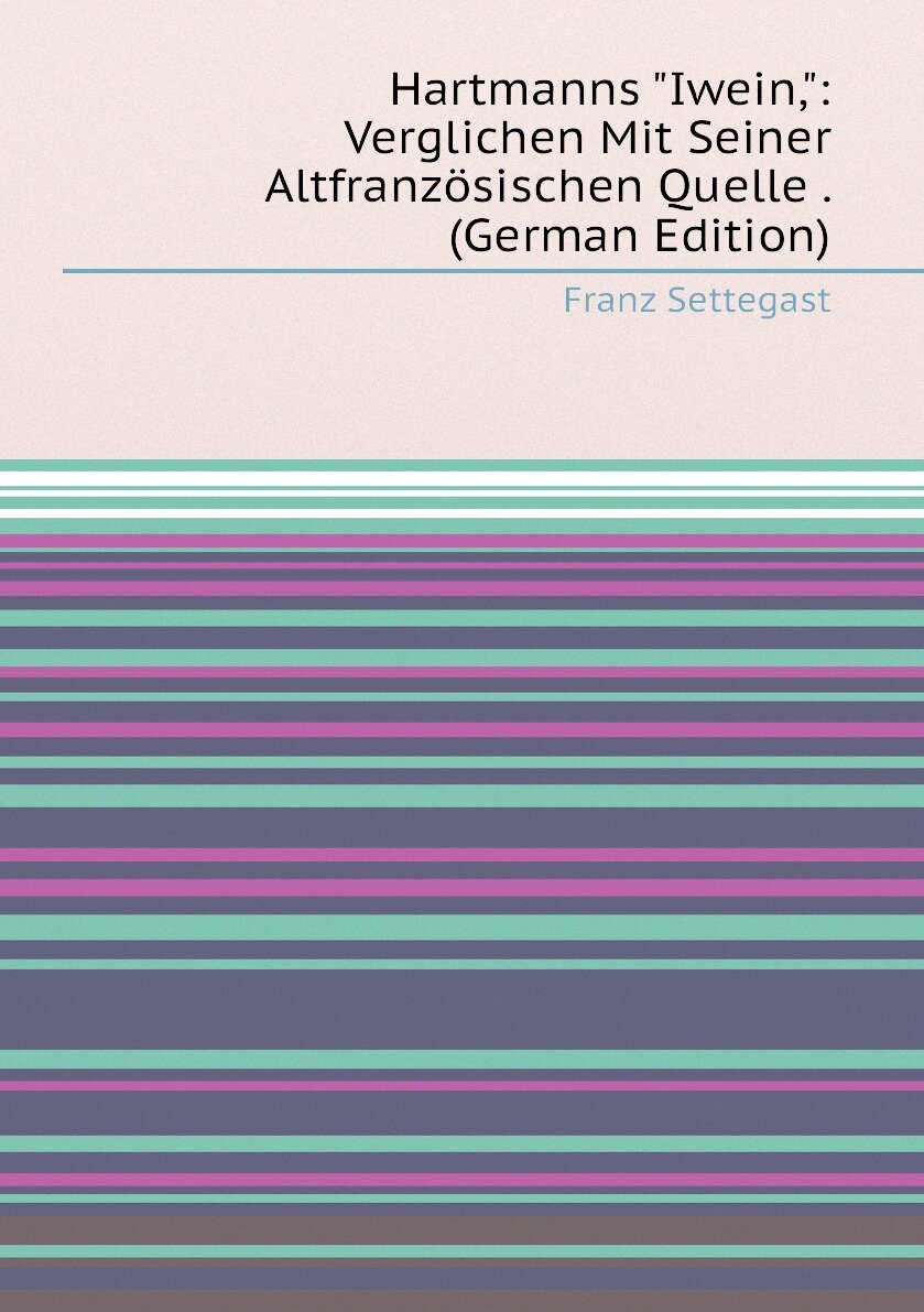 Hartmanns "Iwein": Verglichen Mit Seiner Altfranzösischen Quelle . (German Edition)
