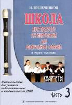 Пушечников И. Школа ансамбл. музицирования для блокфлейты сопрано. Ч 3, Квартеты, издат «Композитор»