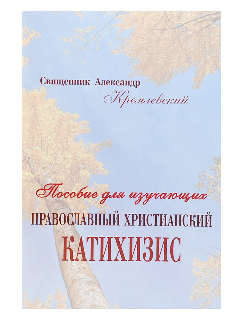 Пособие для изучающих православный христианский катихизис. Священник Александр Кремлевский