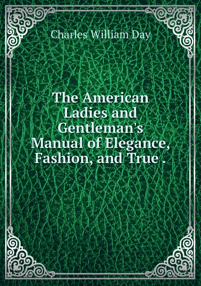 The American Ladies and Gentleman's Manual of Elegance Fashion and True .