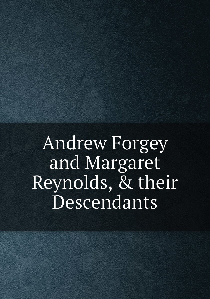 Andrew Forgey and Margaret Reynolds, & their Descendants