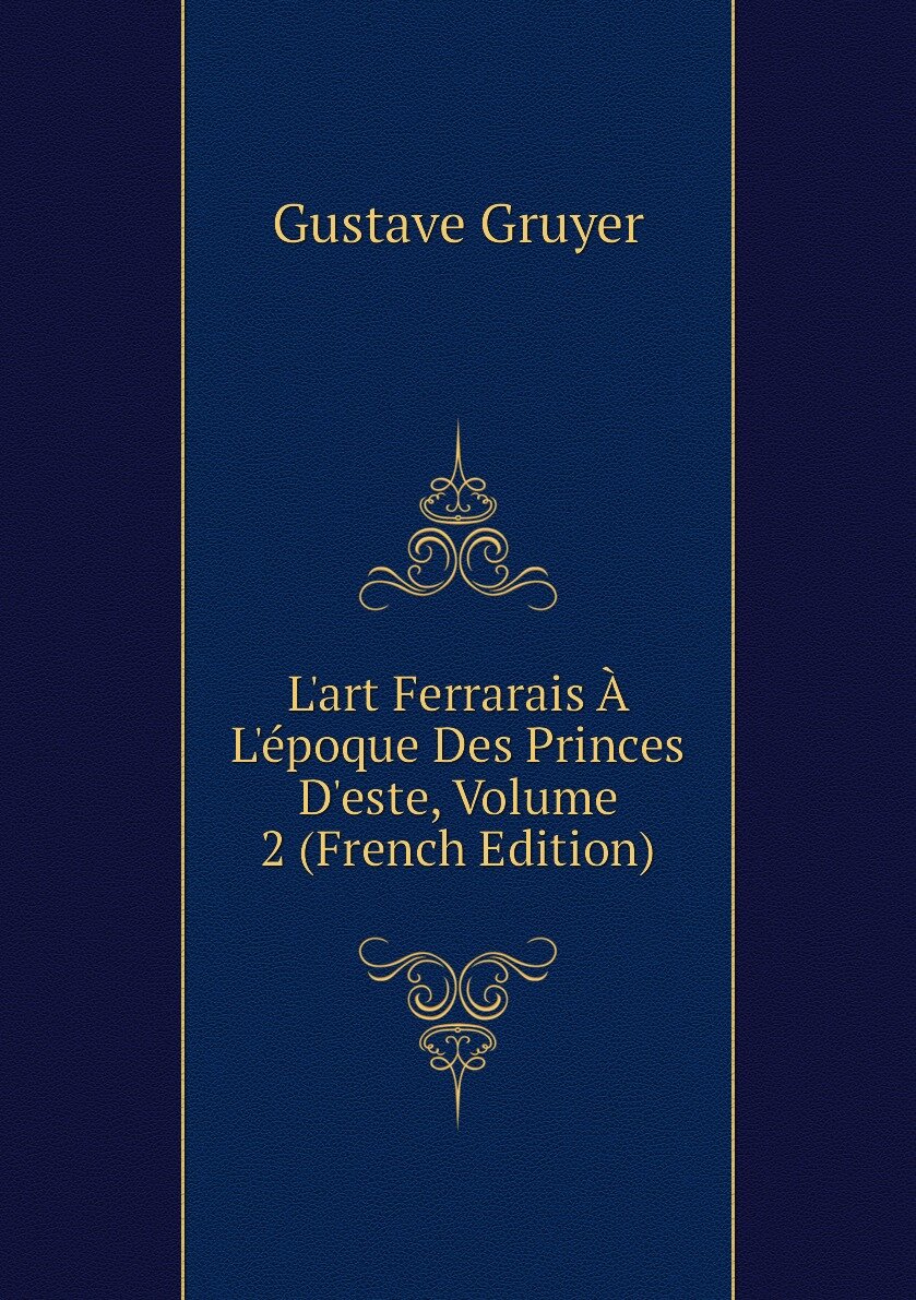 L'art Ferrarais À L'époque Des Princes D'este Volume 2 (French Edition)
