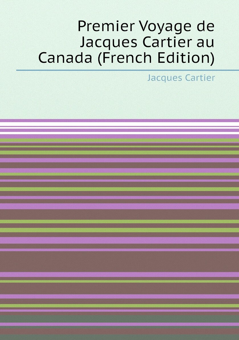 Premier Voyage de Jacques Cartier au Canada (French Edition)