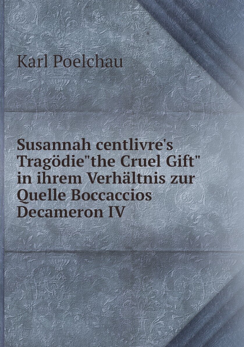 Susannah centlivre's Tragödie"the Cruel Gift" in ihrem Verhältnis zur Quelle Boccaccios Decameron IV