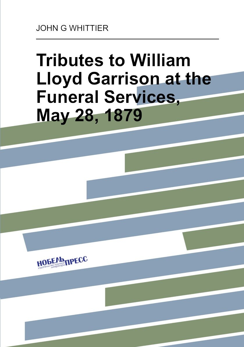 Tributes to William Lloyd Garrison at the Funeral Services May 28 1879