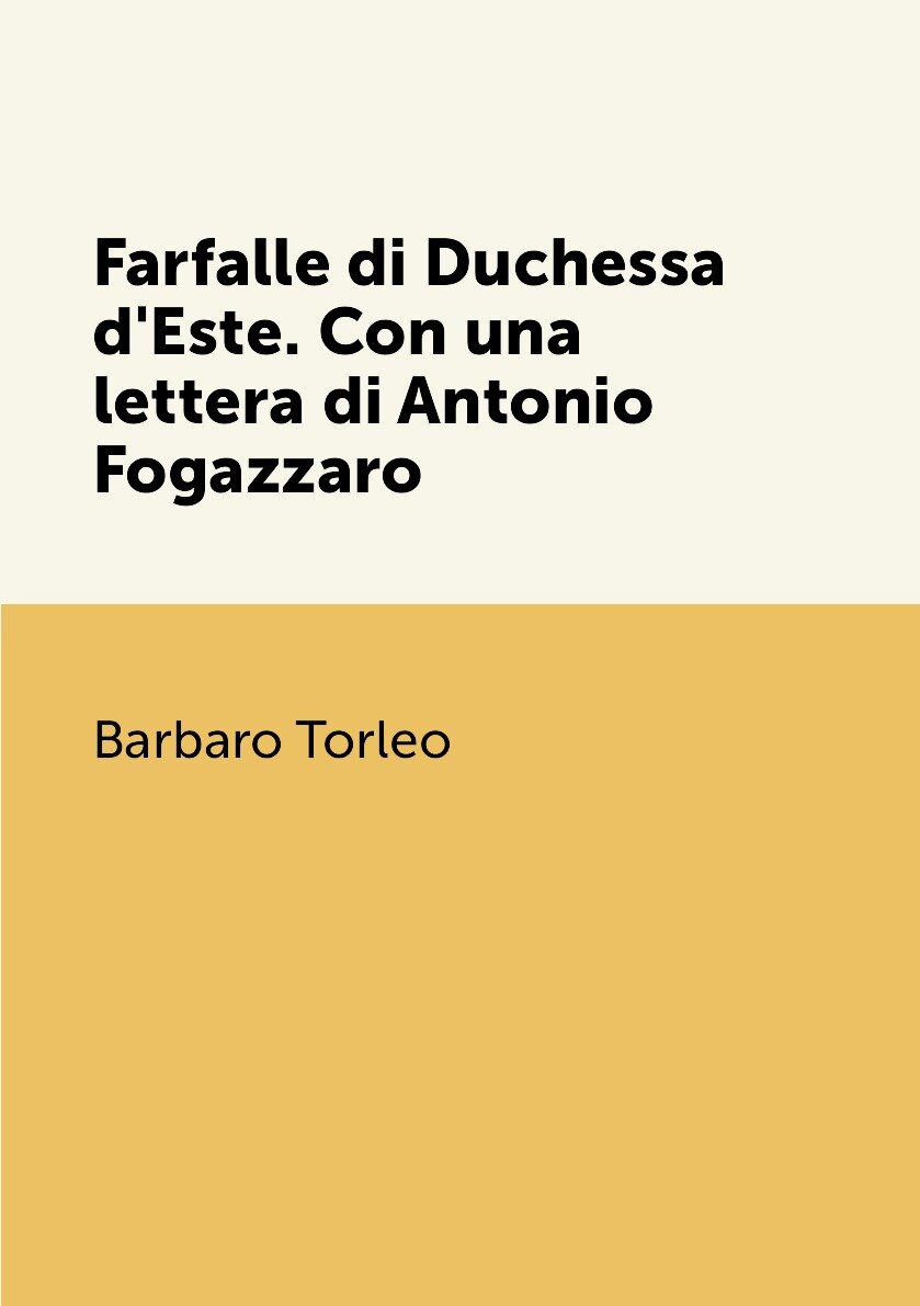 Farfalle di Duchessa d'Este. Con una lettera di Antonio Fogazzaro