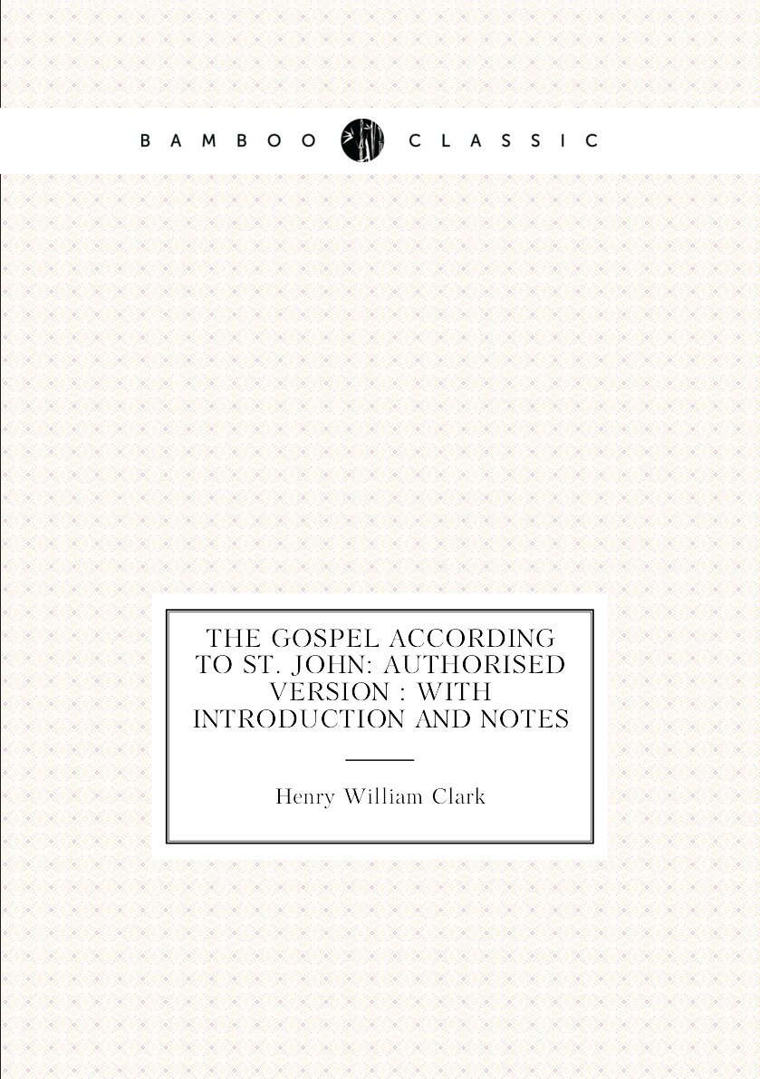 The Gospel According to St. John: Authorised Version : With Introduction and Notes