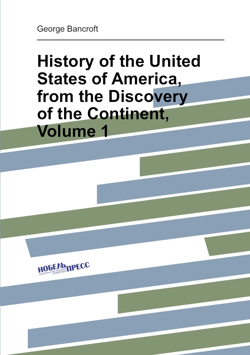 History of the United States of America from the Discovery of the Continent Volume 1