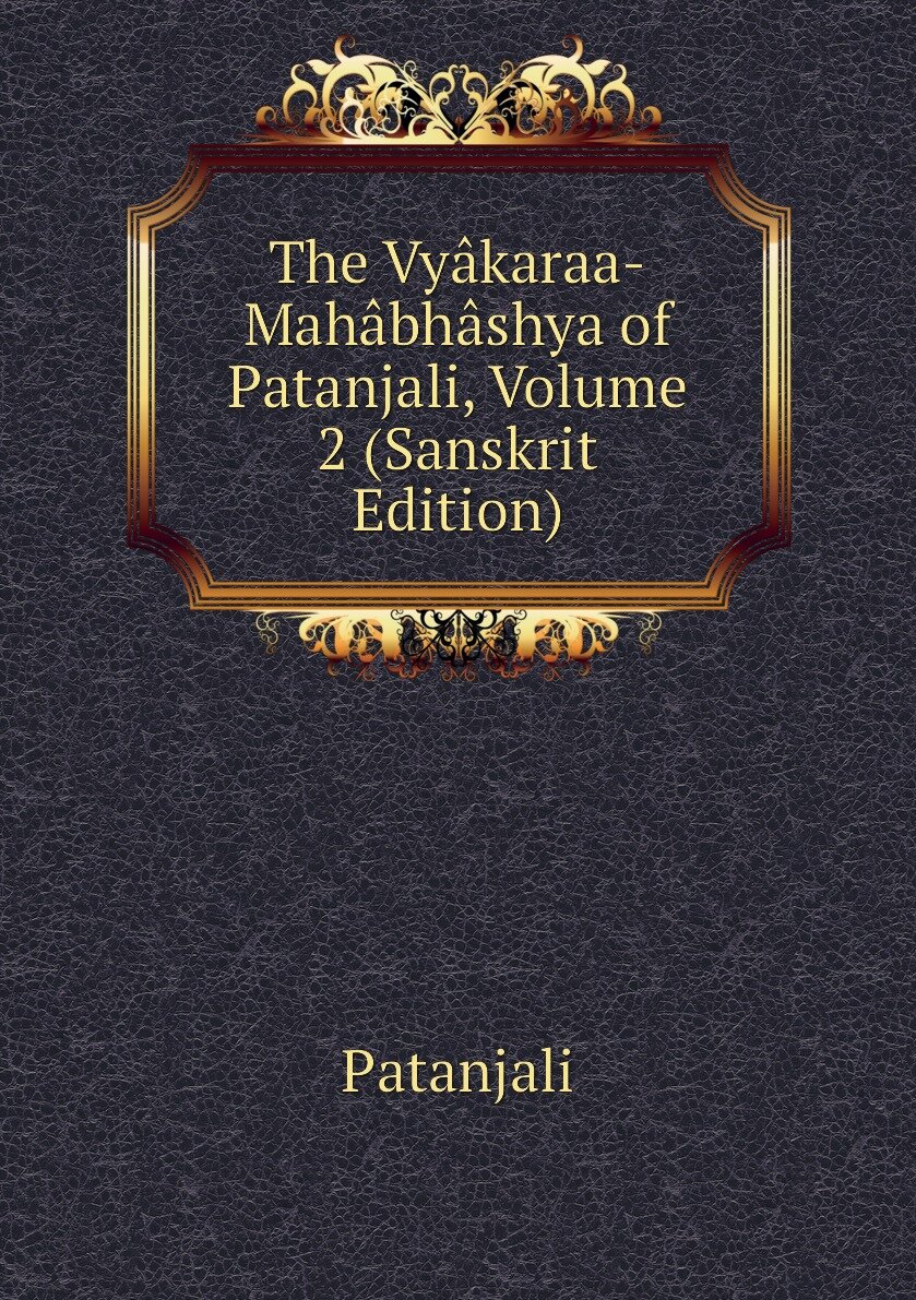 The Vyâkaraa-Mahâbhâshya of Patanjali Volume 2 (Sanskrit Edition)