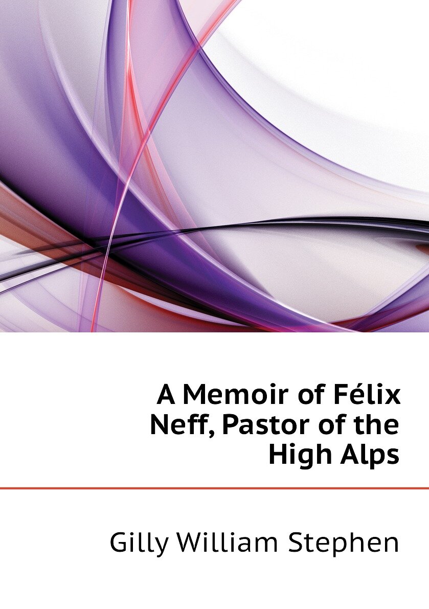 A Memoir of Félix Neff Pastor of the High Alps