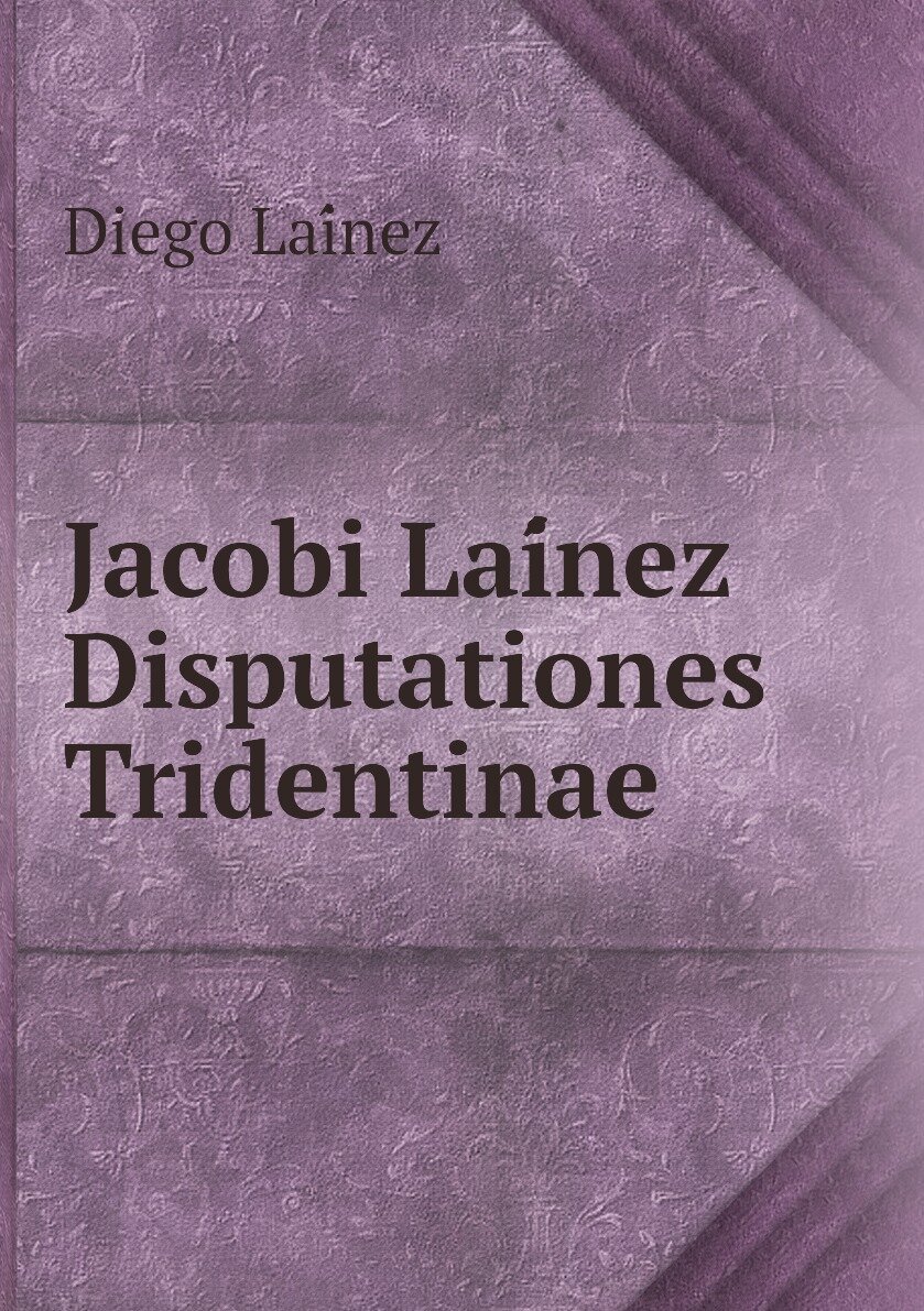 Jacobi Laínez Disputationes Tridentinae