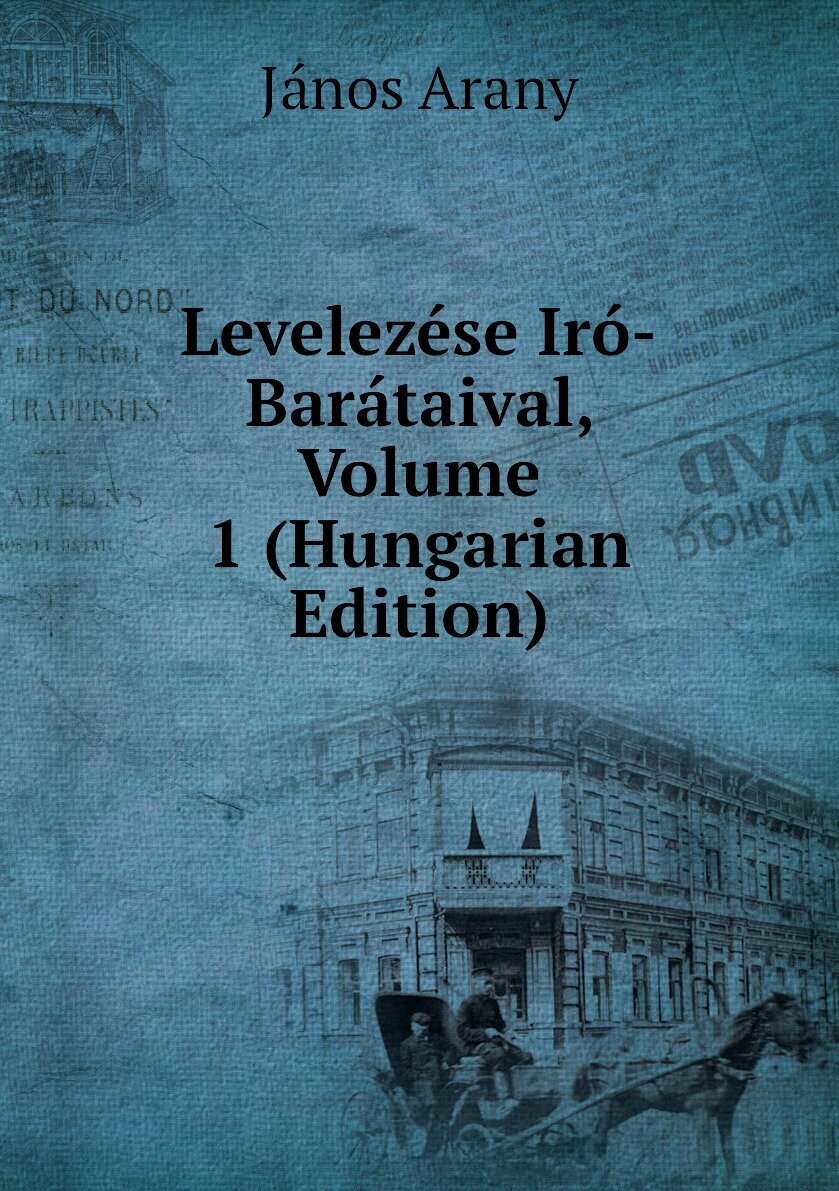 Levelezése Iró-Barátaival Volume 1 (Hungarian Edition)