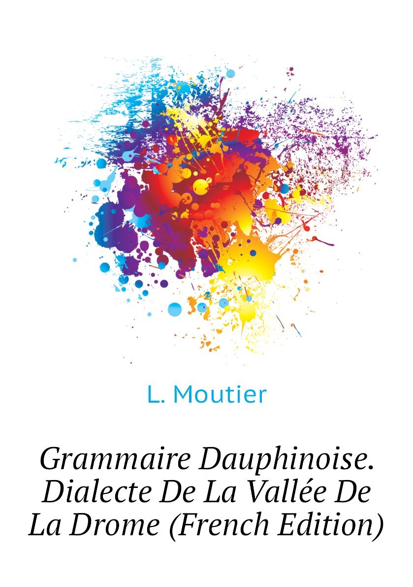 Grammaire Dauphinoise. Dialecte De La Vallée De La Drome (French Edition)