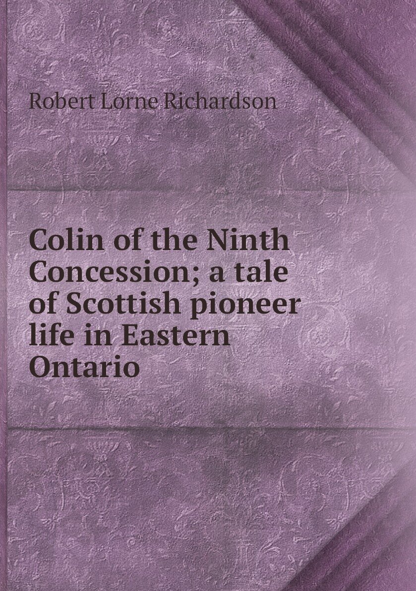 Colin of the Ninth Concession; a tale of Scottish pioneer life in Eastern Ontario