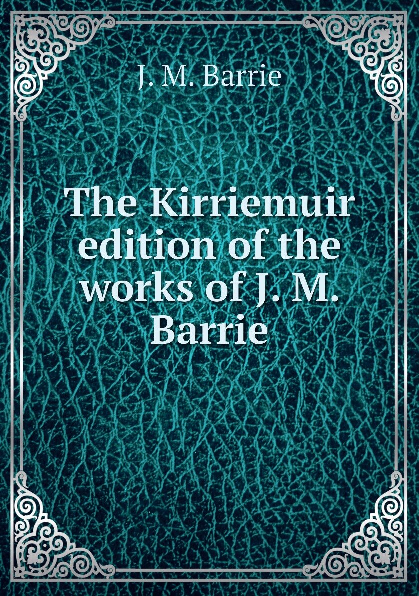 The Kirriemuir edition of the works of J. M. Barrie